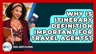 Why Is Itinerary Definition Important For Travel Agents? - Travel Agents Playbook