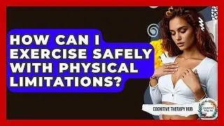 How Can I Exercise Safely With Physical Limitations? - Cognitive Therapy Hub
