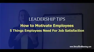 How to Motivate Employees-5 Things Employees Need For Job Satisfaction