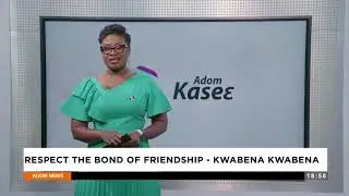 Respect the bond of friendship - Kwabena Kwabena - Evening News on Adom TV (28-01-26)
