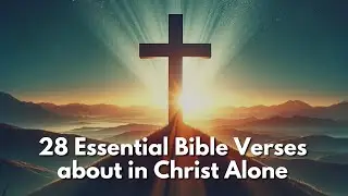 28 Essential Bible Verses about in Christ Alone