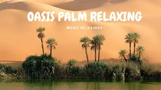 Oasis Palm Relaxing &bull; Ancient Arabian Music &bull; Palm Tree Oasis &bull; Desert Oasis