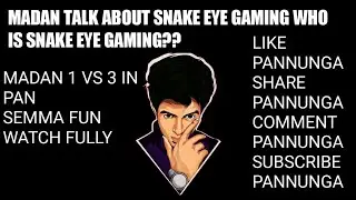 MADAN TALK ABOUT SNAKE EYE | WHO IS SNAKE EYE GAMING?? |MADAN 1 VS 3 IN PAN SEMMA FUN