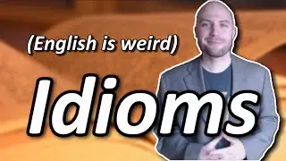 Idiom Origins (English is weird)