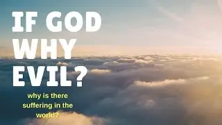 If God Why Evil? Why do bad things happen to good people?