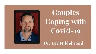Couples Coping with COVID-19 Dr. Lee Hildebrand