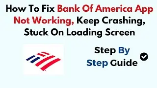 How To Fix Bank Of America App Not Working, Keep Crashing, Stuck On Loading Screen