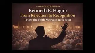 Kenneth E. Hagin: From Rejection to Recognition &mdash; How the Faith Message Took Root