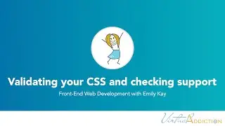 Validating your CSS and checking browser support