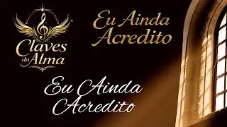 Eu Ainda Acredito | M&uacute;sica Gospel de F&eacute; e Esperan&ccedil;a | Claves da Alma