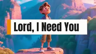 Lord, I Need You Now | Official Lyric Video