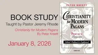 Book Study: Christianity for Modern Pagans by Peter Kreeft #16 - January 8, 2026