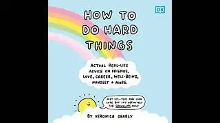 How to Do Hard Things: Actual Real Life Advice on Friends, Love, Career, Wellbeing, Mindset, and