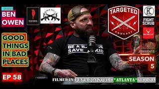 Ben Owen | Targeted Podcast S5 EP58 | Good things in Bad places | Black Rifle + We fight Monsters