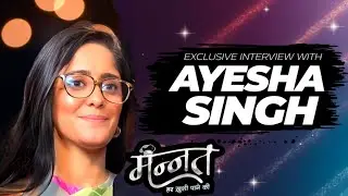 Exclusive Interview with Ayesha Singh | Mannat: Har Khushi Paane Ki Kahani