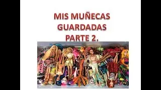 MI COLECCIÓN DE MUÑECAS GUARDADAS, PARTE 2