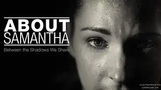 About Samantha. Between The Shadows We Share.