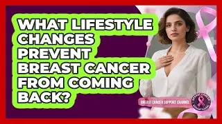 What Lifestyle Changes Prevent Breast Cancer From Coming Back? - Breast Cancer Support Channel