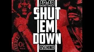 Ar-Ab Ft. Oschino - Shut Em Down (New CDQ Dirty NO DJ)