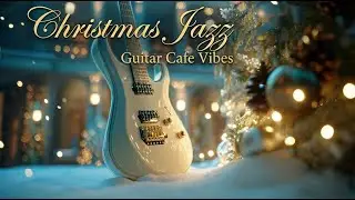 🎄 Smooth Jazz Christmas 🎄 Relaxing Guitar Music for Cafe, Study & Work