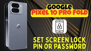 Как установить PIN-код или пароль блокировки экрана на Google Pixel 10 Pro Fold &mdash; пошаговое руков...