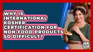 Why Is International Kosher Certification For Non-food Products So Difficult? - The Kosher Way