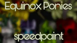 Equinox ponies ...speedpaint...