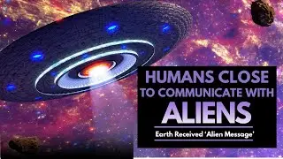 Humans close to communicate with Aliens | Signal received on Earth | extra-terrestrial civilization