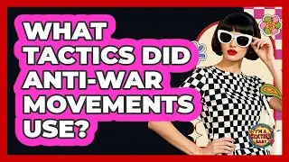 What Tactics Did Anti-War Movements Use?
