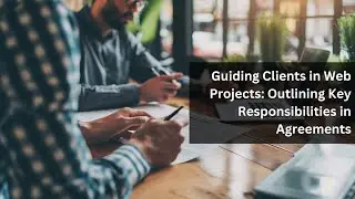 Guiding Clients in Web Projects: Outlining Key Responsibilities in Agreements
