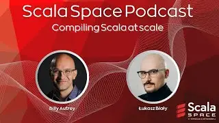 Scala Space Podcast: Compiling Scala at scale with Billy Autrey
