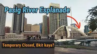 PASIG RIVER ESPLANADE UPDATE / TEMPORARY CLOSED MUNA BKIT KAYA? 