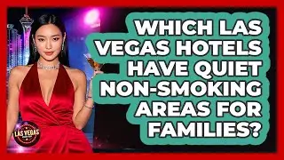 Which Las Vegas Hotels Have Quiet Non-smoking Areas For Families? - Las Vegas Insider Guide