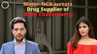 Major- NCB arrests Drug Supplier of Rhea Chakraborty !