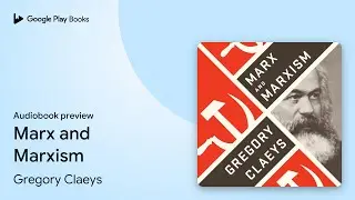 Marx and Marxism by Gregory Claeys &middot; Audiobook preview