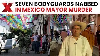 Mexico Mayor assassination exposes betrayal after his security team detained for involvement | NewsX