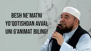 Besh ne&rsquo;matni yo&rsquo;qotishdan avval uni g&rsquo;animat biling!