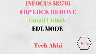 INFOCUS M370i |FRP REMOVE|Gmail Unlock|EDL MODE| | Hindi | by Tech Abhi