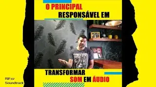 O PRINCIPAL RESPONS&Aacute;VEL EM TRANSFORMAR SOM EM &Aacute;UDIO | RIFEZ SOUNDTRACK