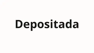 Как произносить Depositada