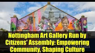 Nottingham Art Gallery Run by Citizens' Assembly: Empowering Community, Shaping Culture
