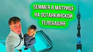 SEMMER В МАТРИЦЕ - НА ОСТАНКИНСКОЙ ТЕЛЕБАШНЕ | The Tallest TV Tower in Europe #SEMMER