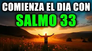 ORACIÓN PODEROSA DE LA MAÑANA con el SALMO 33 | Comienza el Día con Alabanza y Protección