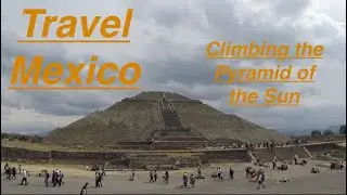 Travel Mexico - Climbing the Pyramid of the Sun at Teotihuacan