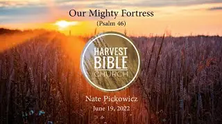 20220619 - Our Mighty Fortress (Psalm 46) [Nate Pickowicz]