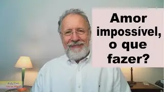 Amor impossível, o que fazer?