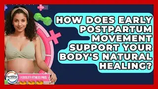 How Does Early Postpartum Movement Support Your Body's Natural Healing? - Fertility Fitness Pro