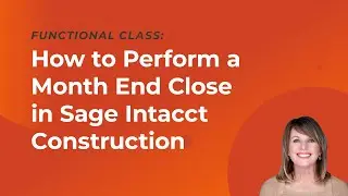 How to Perform Month End Close in Sage Intacct Construction