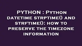 PYTHON : Python datetime strptime() and strftime(): how to preserve the timezone information