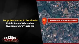Forgotten Murder At Batalanda: Untold Story of Wijeyadasa Liyanarachchi's Tragic End